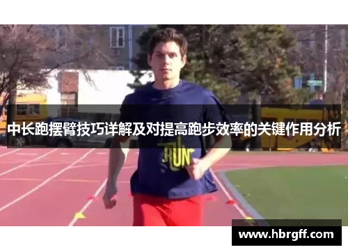 中长跑摆臂技巧详解及对提高跑步效率的关键作用分析